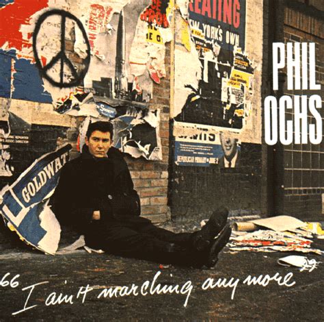 I Ain't Marching Anymore by Phil Ochs .